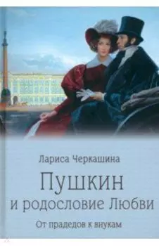 Пушкин и родословие Любви. От прадедов к внукам