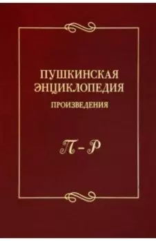 Пушкинская энциклопедия. Произведения. Выпуск 4. П–Р