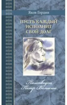 Пусть каждый исполнит свой долг. Полководец Пётр Великий