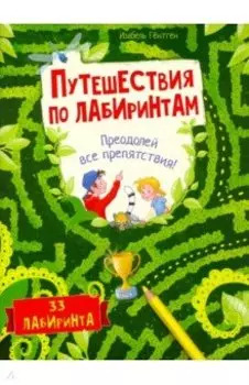 Путешествия по лабиринтам. Преодолей все препятствия