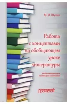 Работа с концептами на обобщающем уроке литературы. Учебно-методическое пособие для словесников