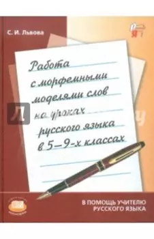 Работа с морфемными моделями слов на уроках русского языка в 5-9 классах. Пособие для учителя