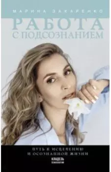 Работа с подсознанием. Путь к исцелению и осознанной жизни