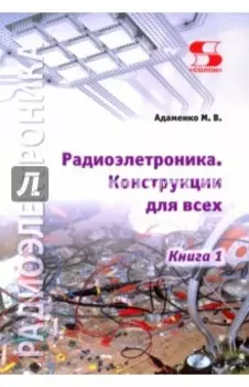 Радиоэлектроника. Конструкции для всех. Книга 1