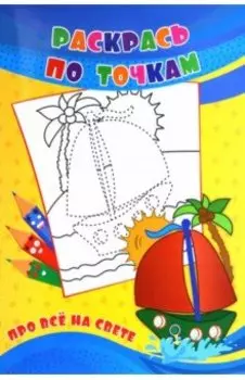 Раскрась по точкам. Про всё на свете