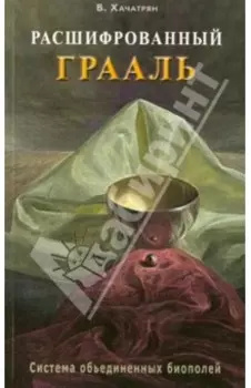 Расшифрованный Грааль. Система объединенных биополей