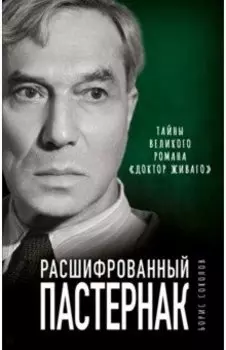 Расшифрованный Пастернак. Тайны великого романа "Доктор Живаго"