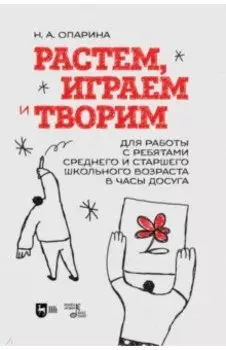 Растем, играем и творим. Для среднего и старшего школьного возраста. Учебно-методическое пособие