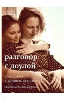 Разговор с доулой. Поддержка в трудных чувствах в беременность, родах и после них