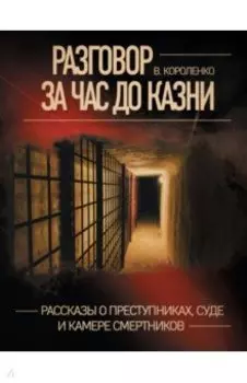 Разговор за час до казни. Рассказы о преступниках, суде и камере смертников