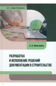 Разработка и исполнение решений документации в строительстве. Учебное пособие