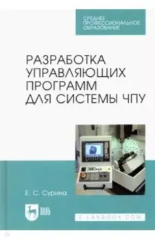 Разработка управляющих программ для системы ЧПУ. Учебное пособие для СПО