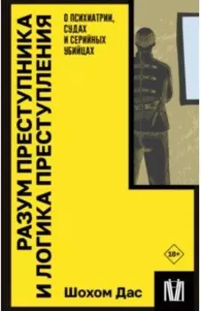 Разум преступника и логика преступления. О психиатрии, судах и серийных убийцах