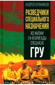 Разведчики специального назначения. Из жизни 24-й бригады спецназа ГРУ