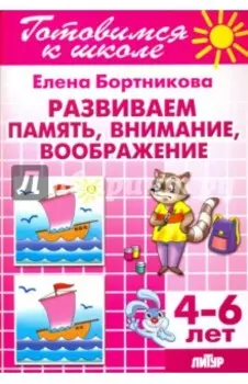 Развиваем память, внимание, воображение. 4-6 лет