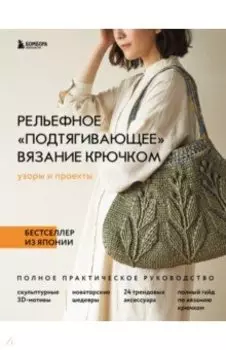 Рельефное подтягивающее вязание крючком. Узоры и проекты. Полное практическое руководство