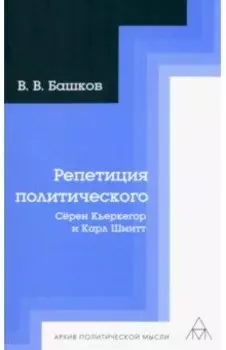 Репетиция политического. Сёрен Кьеркегор и Карл Шмитт