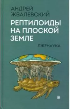 Рептилоиды на плоской Земле. Лженаука