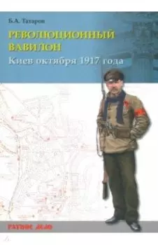 Революционный Вавилон. Киев октября 1917 года. Хроника событий