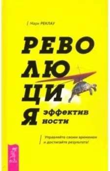 Революция эффективности. Управляйте своим временем и достигайте результата!