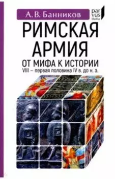 Римскaя армия. От мифа к истории. VIII — первая половина IV в. до н. э.