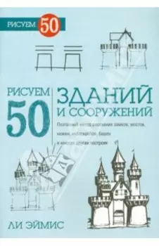 Рисуем 50 зданий и других сооружений