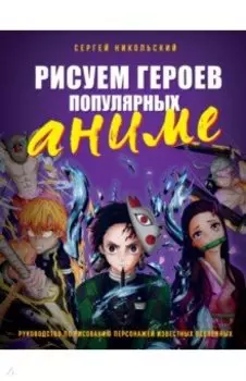 Рисуем героев популярных аниме. Руководство по рисованию персонажей известных вселенных