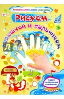 Рисуем ладошкой и пальчиком. Альбом для рисования и творчества детей 2-3 лет. Осень. ФГОС ДО