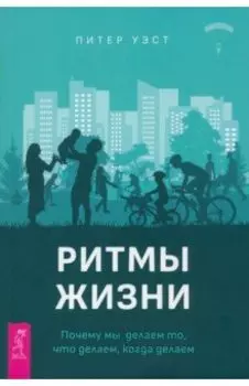 Ритмы жизни. Почему мы делаем то, что делаем, когда делаем