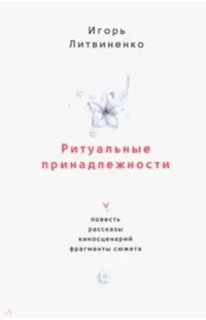 Ритуальные принадлежности. Повесть, рассказы, киносценарий, фрагменты сюжета