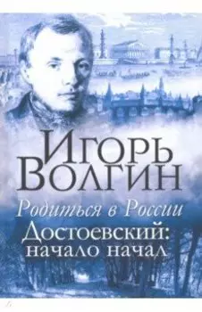 Родиться в России. Достоевский: начало начал
