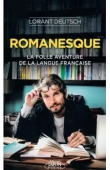 Romanesque. La folle aventure de la langue franaise