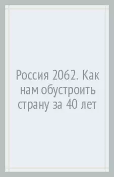 Россия 2062. Как нам обустроить страну за 40 лет