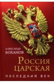 Россия царская. Последний век