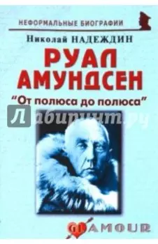Руал Амундсен. «От полюса до полюса»