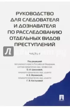 Руководство для следователя и дознавателя по расследованию отдельных видов преступлений. Часть 2