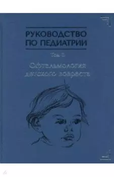 Руководство по педиатрии. Офтальмология детского возраста. Том 11