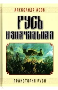 Русь изначальная. Праистория Руси