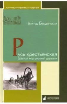 Русь крестьянская. Зримый мир русской деревни