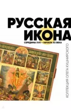 Русская икона середины XVII - начала XX века. Коллекция Олега Кушнирского