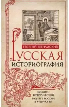 Русская историография. Развитие исторической науки в России в XVIII-XX вв