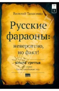 Русские фараоны. Невероятно, но факт! Том 3