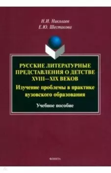 Русские литературные представления о детстве XVIII-XIX вв. Изучение проблемы в практике