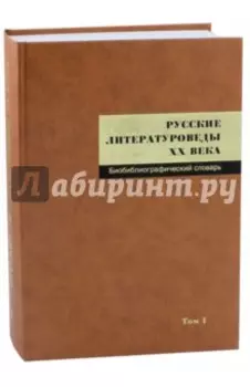 Русские литературоведы XX века. Биобиблиографический словарь. Том 1. А-Л