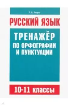 Русский язык. 10-11 классы. Тренажёр по орфографии и пунктуации