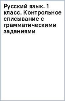 Русский язык. 1 класс. Контрольное списывание с грамматическими заданиями