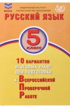 Русский язык. 5 класс. 10 вариантов итоговых работ для подготовки к ВПР