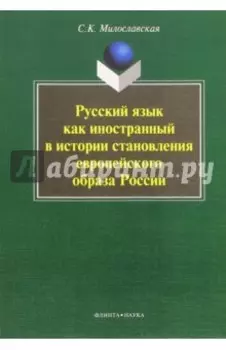 Русский язык как иностранный в истории становления европейского образа России. Монография