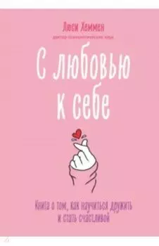 С любовью к себе. Книга о том, как научиться дружить и стать счастливой