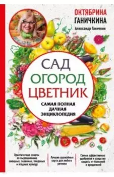 Сад. Огород. Цветник. Самая полная дачная энциклопедия